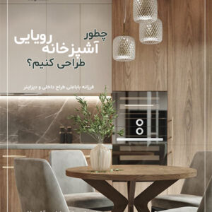 چگونه آشپزخانه رویایی طراحی کنیم؟