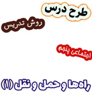 طرح درس و روش تدریس مطالعات اجتماعی پنجم، درس8: راه‌ها و حمل و نقل(1)